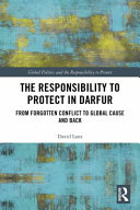 The responsibility to protect in Darfur : from forgotten conflict to global cause and back /