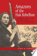 Amazons of the Huk rebellion : gender, sex, and revolution in the Philippines /