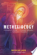 Methexiology : philosophical theology and theological philosophy for the deification of humanity /