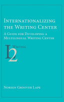 Internationalizing the writing center : a guide for developing a multilingual writing center /