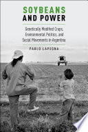 Soybeans and power : genetically modified crops, environmental politics, and social movements in Argentina /