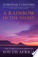 A rainbow in the night : the tumultuous birth of South Africa /