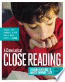 A close look at close reading : teaching students to analyze complex texts, grades K-5 /