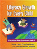 Literacy growth for every child : differentiated small-group instruction K-6 /