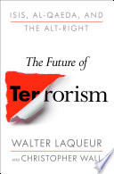 The future of terrorism : ISIS, Al-Qaeda, and the alt-right /