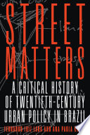 Street matters : a critical history of twentieth-century urban policy in Brazil /