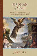 Birdman of Assisi : art and the apocalyptic in the colonial Andes /