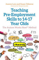 Teaching pre-employment skills to 14-17 year-olds : the Autism Works Now! method /