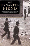 The dynamite fiend : the chilling tale of a Confederate spy, con artist, and mass murderer /
