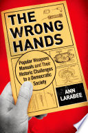 The wrong hands : popular weapons manuals and their historic challenges to a democratic society /