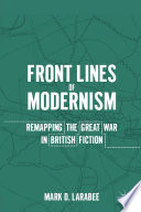Front Lines of Modernism : Remapping the Great War in British Fiction /