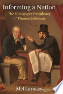 Informing a nation : the newspaper presidency of Thomas Jefferson /