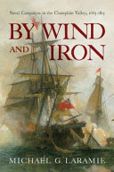 By wind and iron : naval campaigns in the Champlain Valley, 1665-1815 /