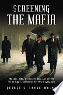 Screening the mafia : masculinity, ethnicity and mobsters from The godfather to The Sopranos /