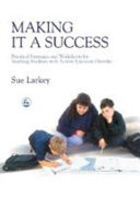 Making it a success : practical strategies and worksheets for teaching students with autism spectrum disorder /