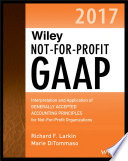 Wiley not-for-profit GAAP 2017 : interpretation and application of generally accepted accounting principles for not-for-profit organizations /