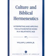 Culture and biblical hermeneutics : interpreting and applying the authoritative Word in a relativistic age /