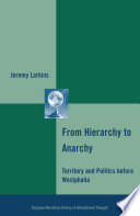 From Hierarchy to Anarchy : Territory and Politics before Westphalia /