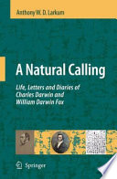 A natural calling : life, letters and diaries of Charles Darwin and William Darwin Fox /
