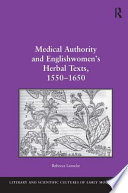 Medical authority and Englishwomen's herbal texts, 1550-1650 /