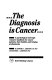 The diagnosis is cancer : a psychological and legal resource handbook for cancer patients, their families, and helping professionals /