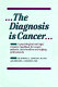 The diagnosis is cancer : a psychological and legal resource handbook for cancer patients, their families, and helping professionals /