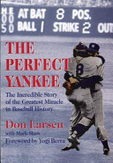The perfect Yankee : the incredible story of the greatest miracle in baseball history /