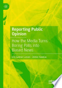 Reporting Public Opinion : How the Media Turns Boring Polls into Biased News /