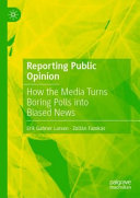 Reporting public opinion : how the media turns boring polls into biased news /