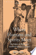 Where humans and spirits meet : the politics of rituals and identified spirits in Zanzibar /
