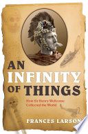 An infinity of things : how Sir Henry Wellcome collected the world /