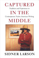 Captured in the middle : tradition and experience in contemporary Native American writing /