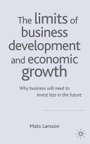 The limits of business development and economic growth : why business will need to invest less in the future /