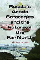 Russia's Arctic strategies and the future of the far north /