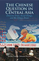 The Chinese question in central Asia : domestic order, social change and the Chinese factor /