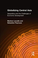 Globalizing Central Asia : geopolitics and the challenges of economic development /