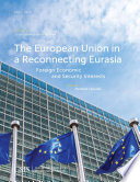 The European Union in a reconnecting Eurasia : foreign economic and security interests /