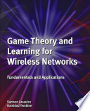 Game theory and learning for wireless networks : fundamentals and applications /