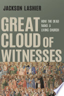 Great cloud of witnesses : how the dead make a living church /