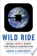 Wild ride : inside Uber's quest for world domination /
