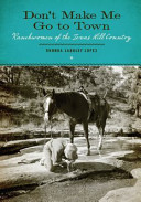 Don't make me go to town : ranchwomen of the Texas Hill Country /