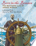 Born in the breezes : the seafaring life of Joshua Slocum /