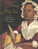 A voice of her own : the story of Phillis Wheatley, slave poet /
