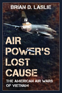 Air power's lost cause : the American air wars of Vietnam /