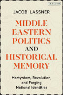 Middle Eastern politics and historical memory : martyrdom, revolution, and forging national identities /