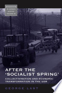 After the 'Socialist Spring' : Collectivisation and Economic Transformation in the GDR.