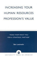 Increasing your human resources profession's value : "make them want you for a strategic partner" /