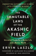The immutable laws of the Akashic field : universal truths for a better life and a better world /