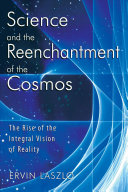 Science and the reenchantment of the cosmos : the rise of the integral vision of reality /