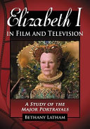 Elizabeth I in film and television : a study of the major portrayals /